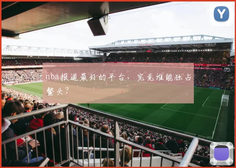 nba报道最好的平台，究竟谁能独占鳌头？