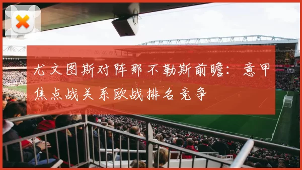 尤文图斯对阵那不勒斯前瞻:意甲焦点战关系欧战排名竞争