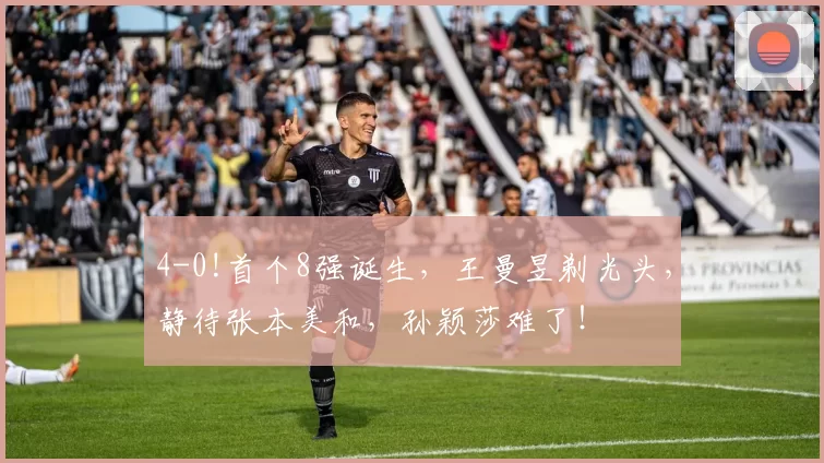 4-0!首个8强诞生，王曼昱剃光头，静待张本美和，孙颖莎难了！