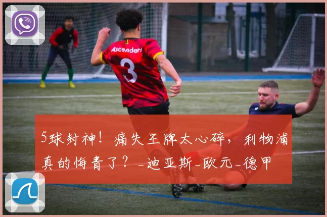 5球封神！痛失王牌太心碎，利物浦真的悔青了？_迪亚斯_欧元_德甲