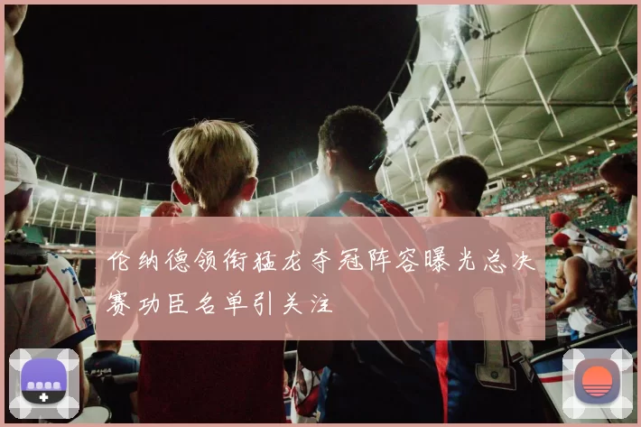 伦纳德领衔猛龙夺冠阵容曝光总决赛功臣名单引关注