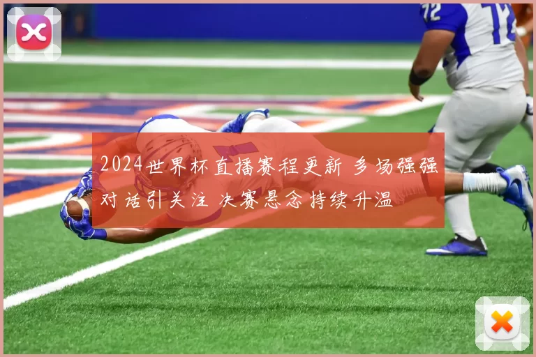 2024世界杯直播赛程更新 多场强强对话引关注 决赛悬念持续升温
