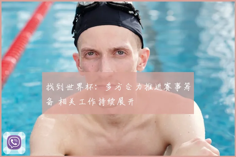 找到世界杯：多方合力推进赛事筹备 相关工作持续展开
