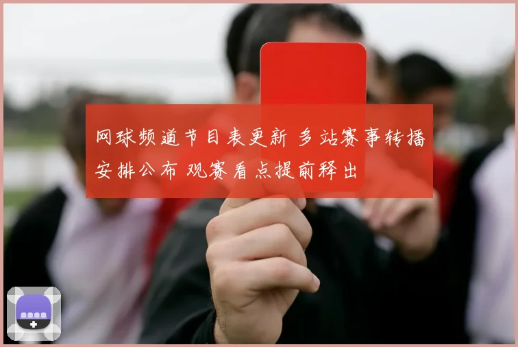 网球频道节目表更新 多站赛事转播安排公布 观赛看点提前释出